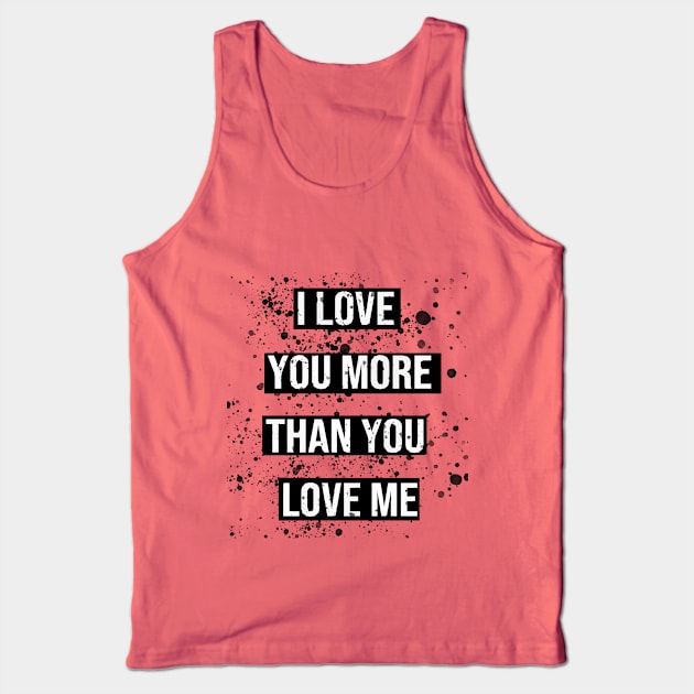 i love you more than you love me valentines day gift Tank Top by ahnoun